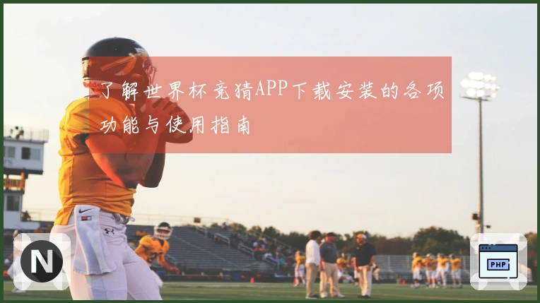 了解世界杯竞猜APP下载安装的各项功能与使用指南