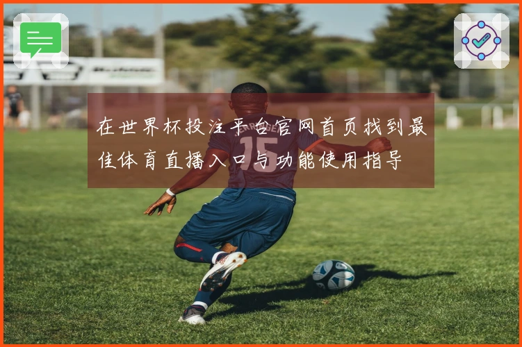 在世界杯投注平台官网首页找到最佳体育直播入口与功能使用指导