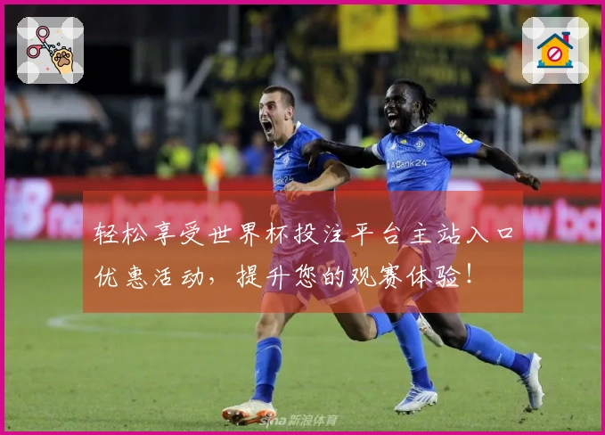 轻松享受世界杯投注平台主站入口优惠活动，提升您的观赛体验！